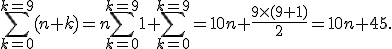 \Bigsum_{k=0}^{k=9}(n+k)=n\Bigsum_{k=0}^{k=9}1+\Bigsum_{k=0}^{k=9}=10n+\frac{9\times (9+1)}{2}=10n+45.